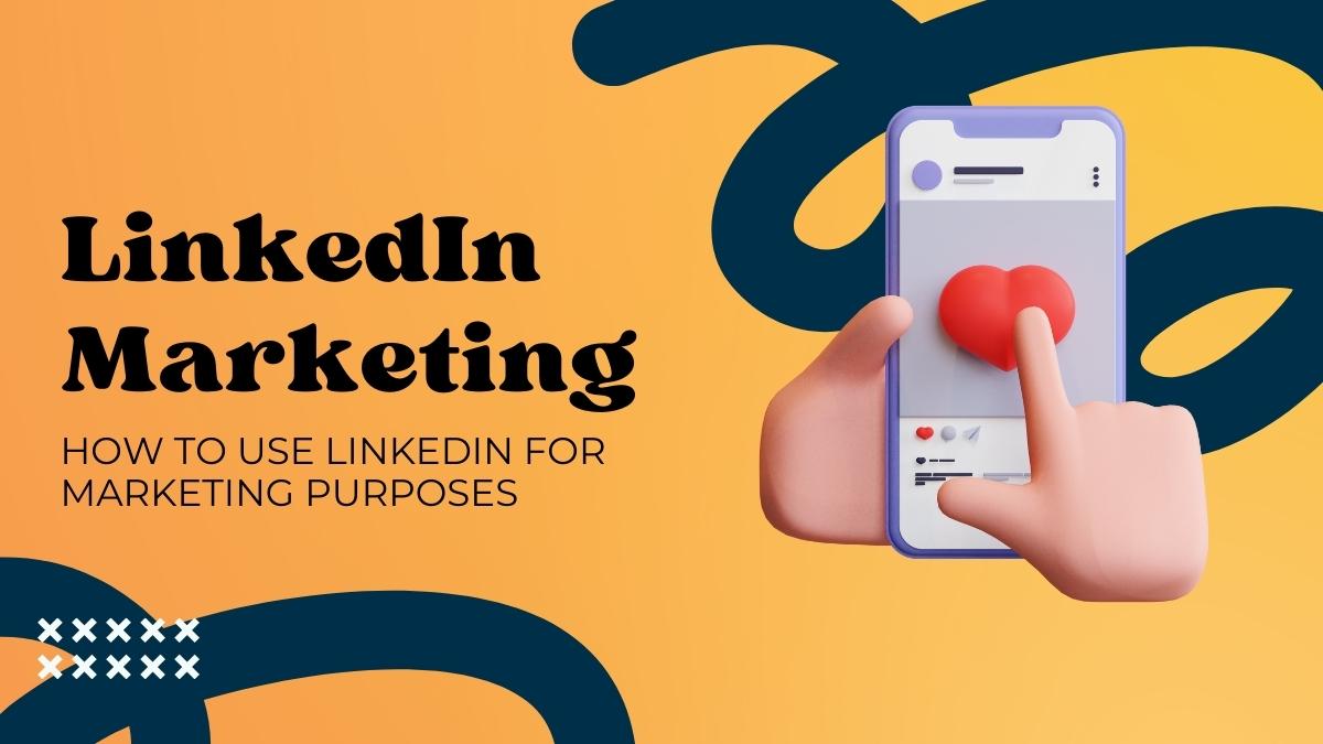 Linkedin Marketing: How To Use Linkedin For Marketing Purposes