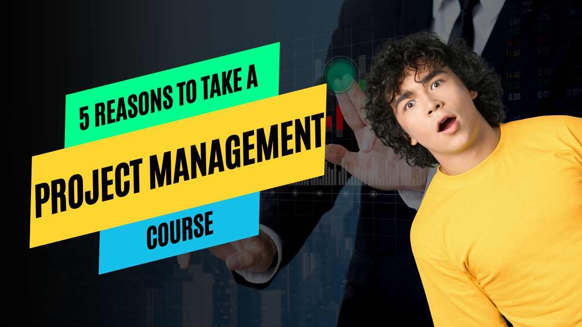 5 Reasons To Take A Project Management Course