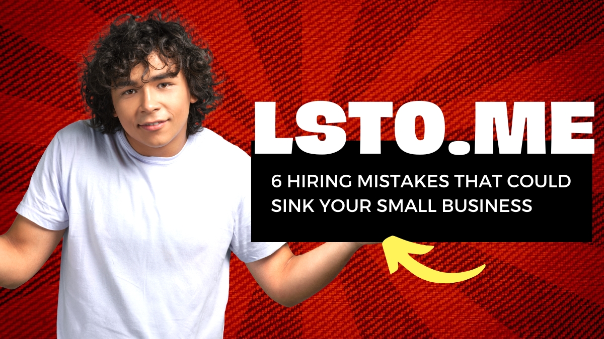 6 Hiring Mistakes That Could Sink Your Small Business