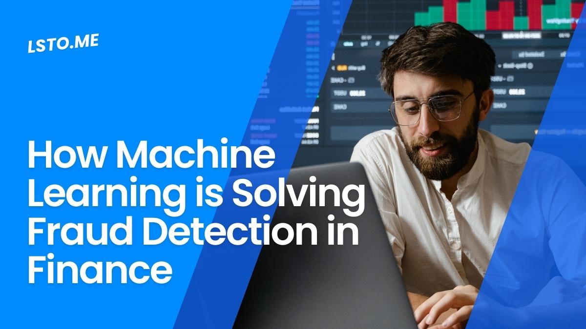 How Machine Learning is Solving Fraud Detection in Finance
