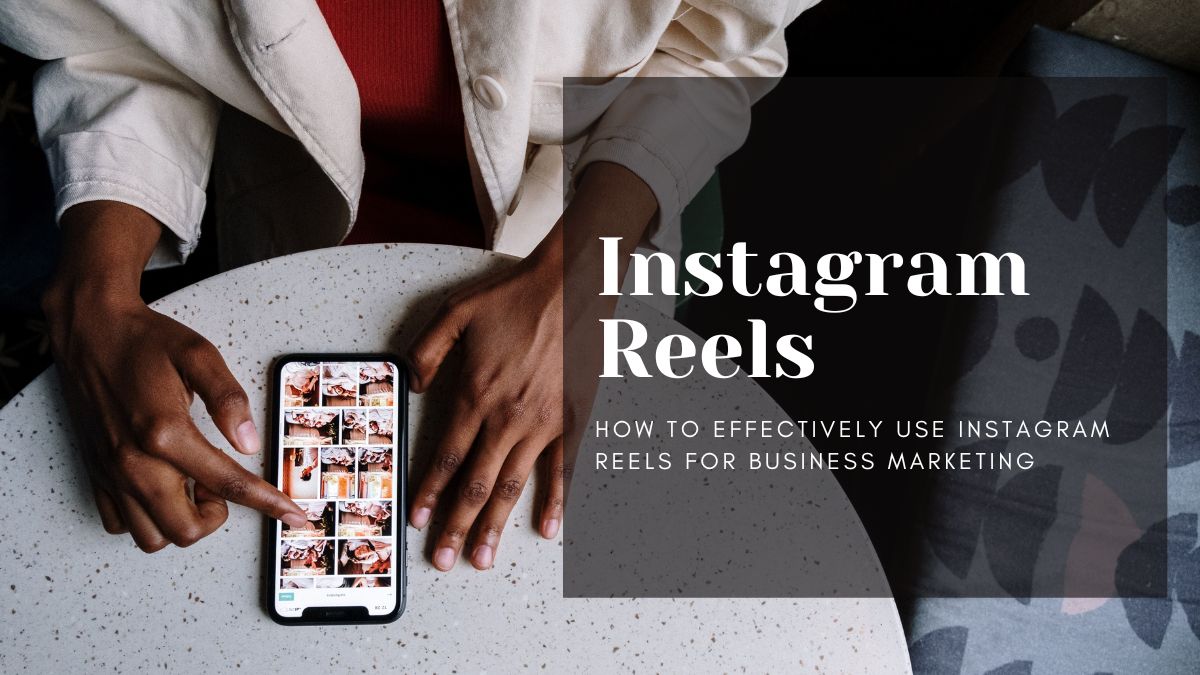 How to Effectively Use Instagram Reels for Business Marketing