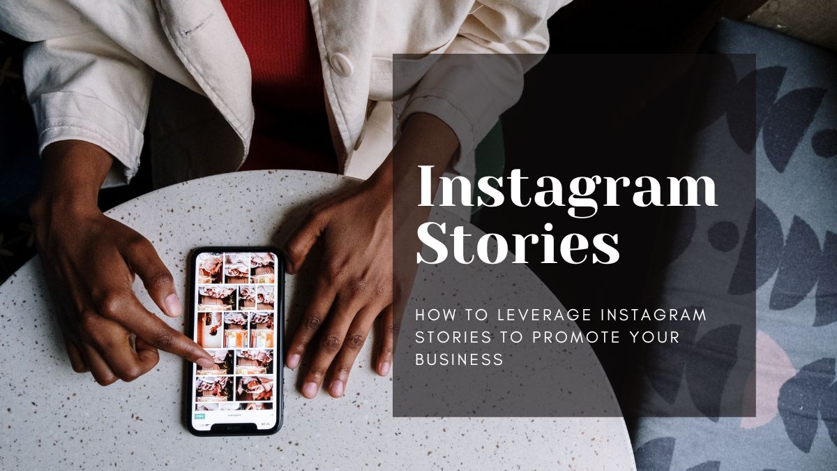 How to Leverage Instagram Stories to Promote Your Business