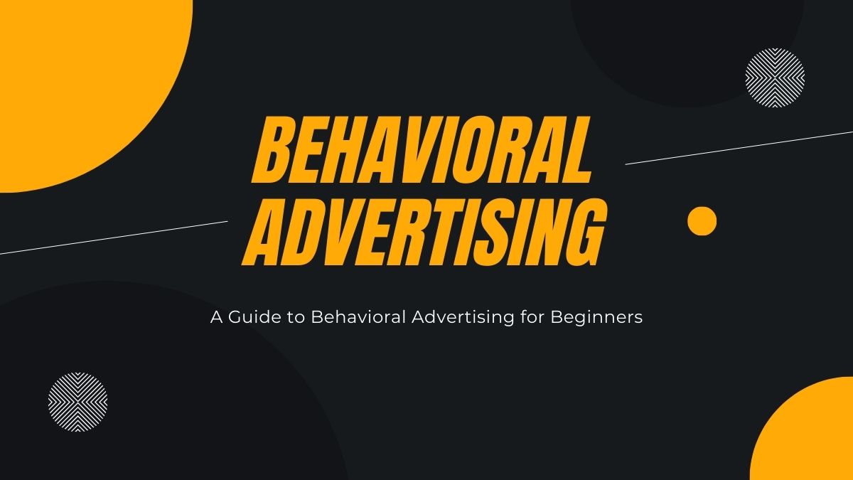 A Guide to Behavioral Advertising for Beginners