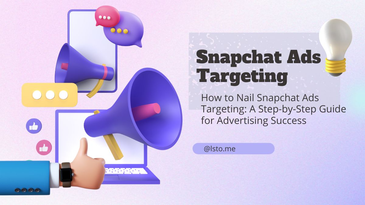 How to Nail Snapchat Ads Targeting: A Step-by-Step Guide for Advertising Success