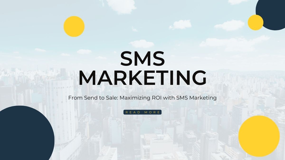 From Send to Sale: Maximizing ROI with SMS Marketing