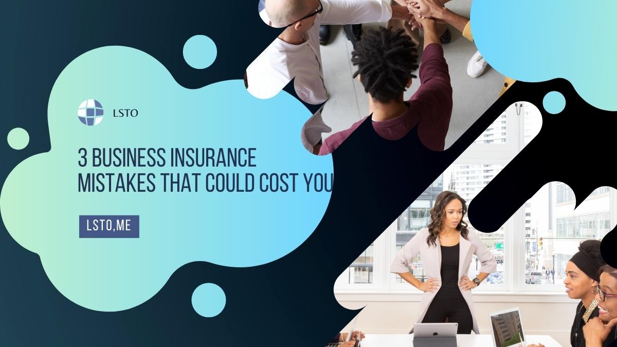 3 Business Insurance Mistakes That Could Cost You