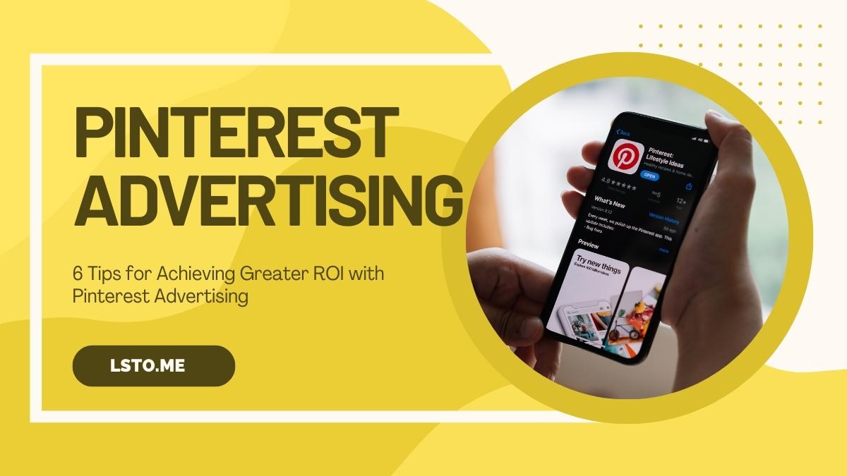 6 Tips for Achieving Greater ROI with Pinterest Advertising | Lsto.me