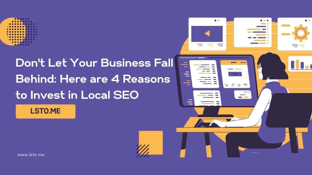 Don't Let Your Business Fall Behind: Here are 4 Reasons to Invest in Local SEO