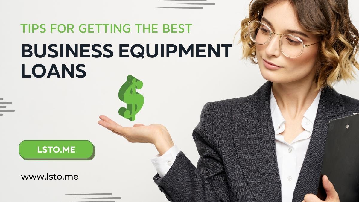 Tips for Getting the Best Business Equipment Loans