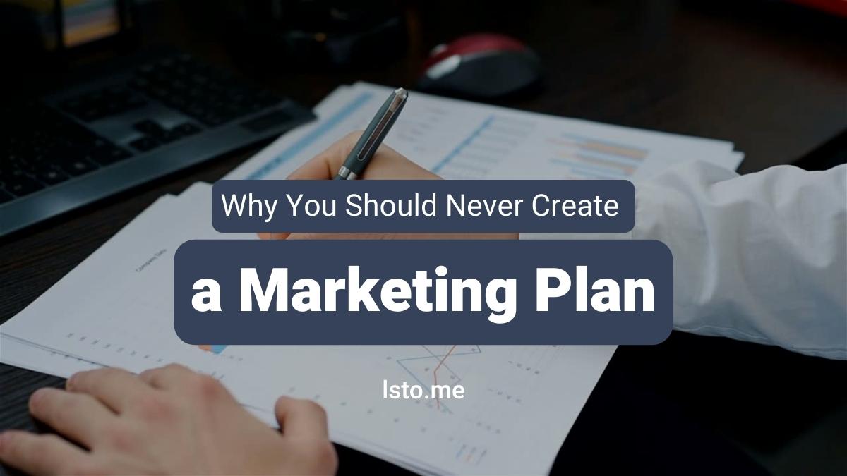 Why You Should Never Create A Marketing Plan