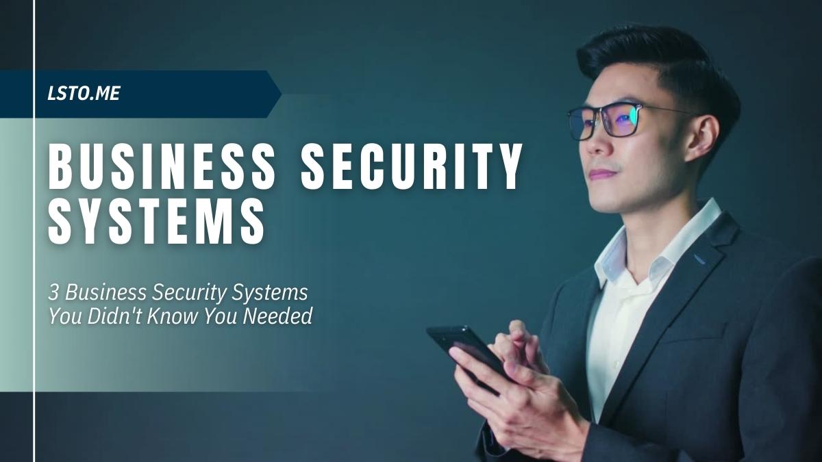 3 Business Security Systems You Didn't Know You Needed