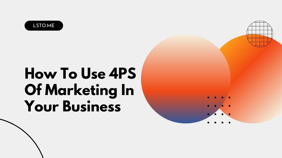 How To Use 4PS Of Marketing In Your Business