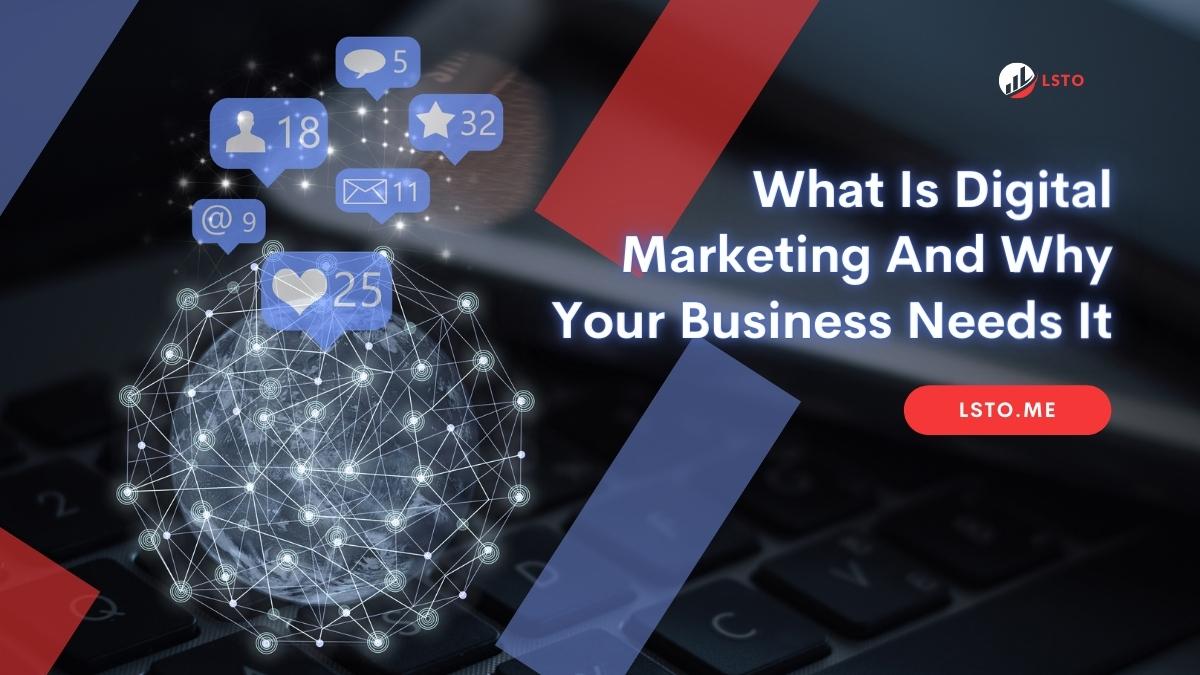 What Is Digital Marketing And Why Your Business Needs It