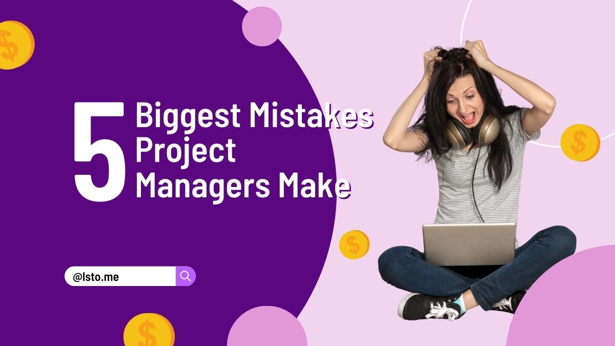 5 Biggest Mistakes Project Managers Make