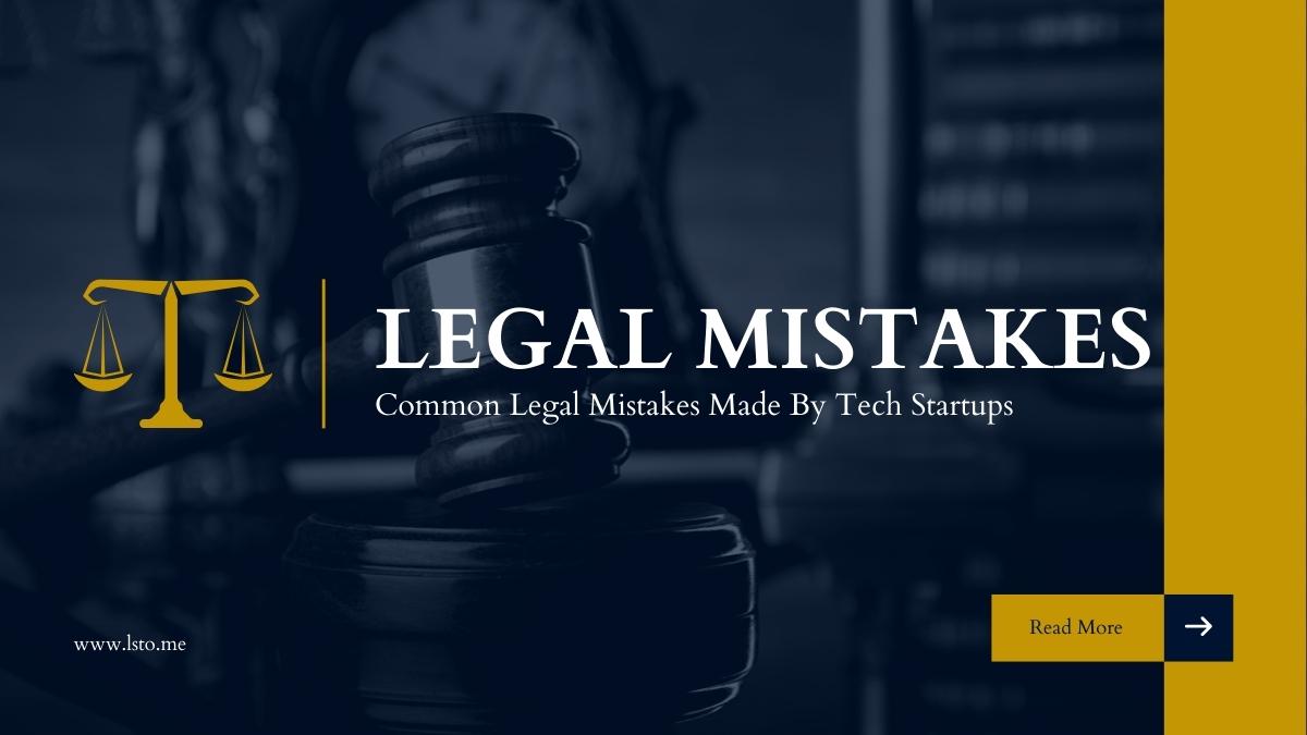 Common Legal Mistakes Made By Tech Startups