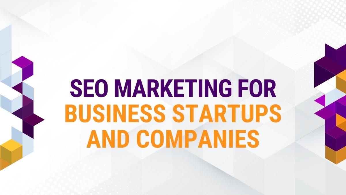 SEO Marketing For Business Startups And Companies