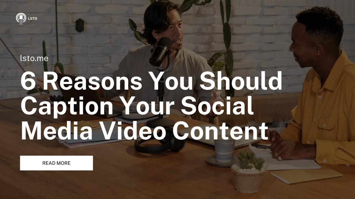 6 Reasons You Should Caption Your Social Media Video Content