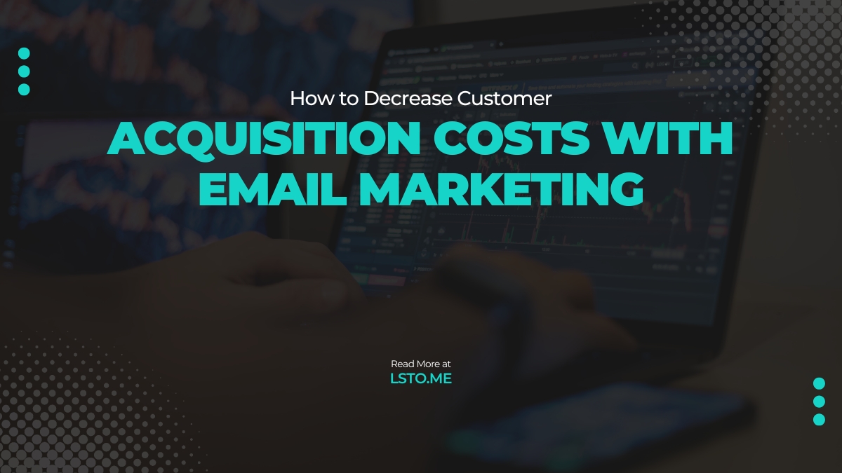 How to Decrease Customer Acquisition Costs With Email Marketing