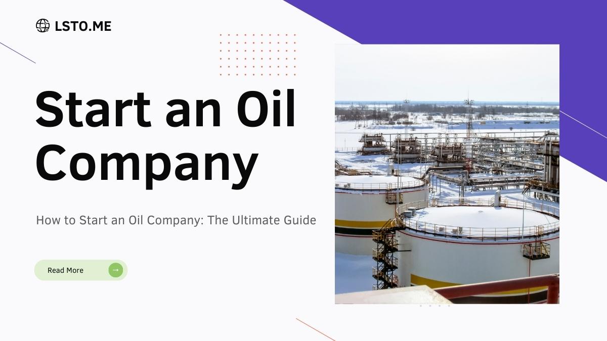 How to Start an Oil Company: the Ultimate Guide
