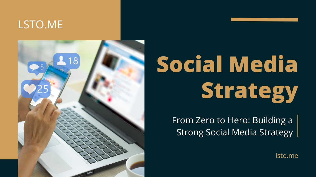 From Zero to Hero: Building a Strong Social Media Strategy