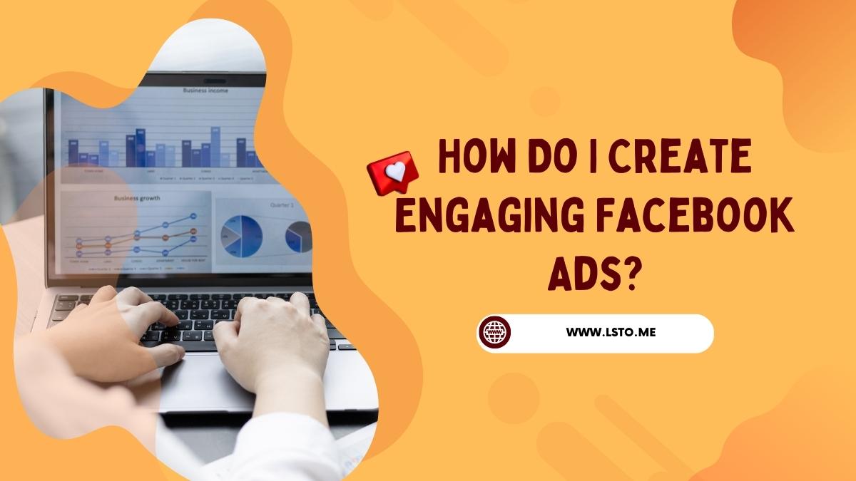 How Do I Create Engaging Facebook Ads?