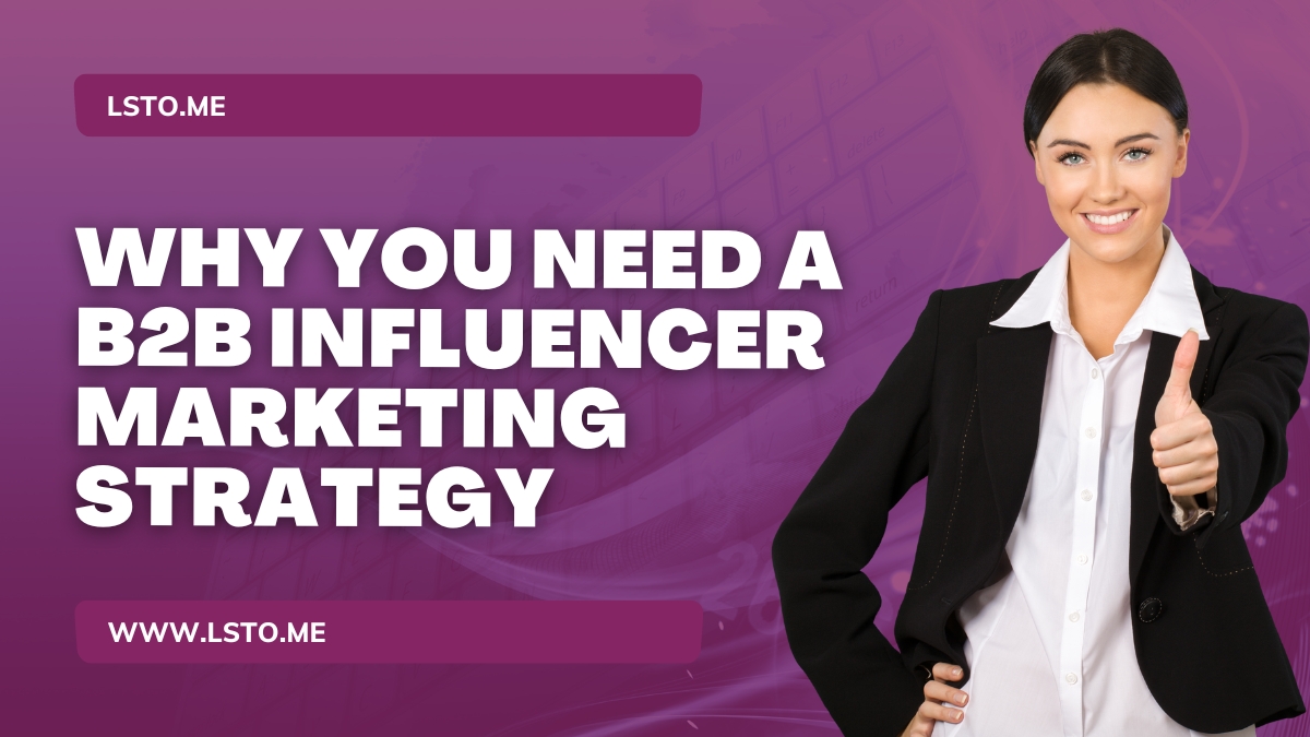 Why You Need a B2B Influencer Marketing Strategy