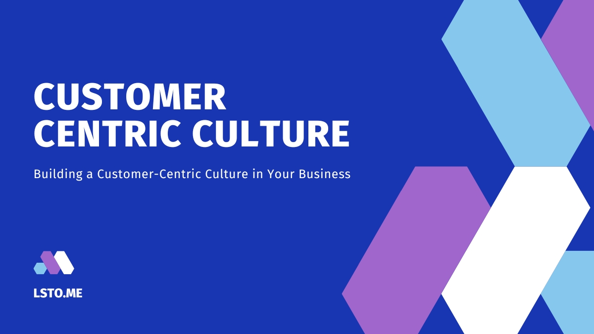 Building a Customer-Centric Culture in Your Business