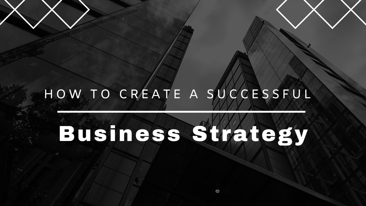 How to Create a Successful Business Strategy