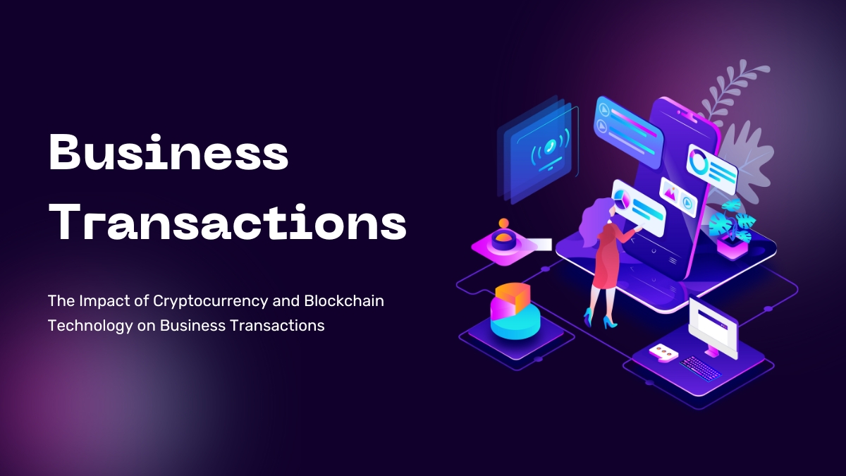 The Impact of Cryptocurrency and Blockchain Technology on Business Transactions