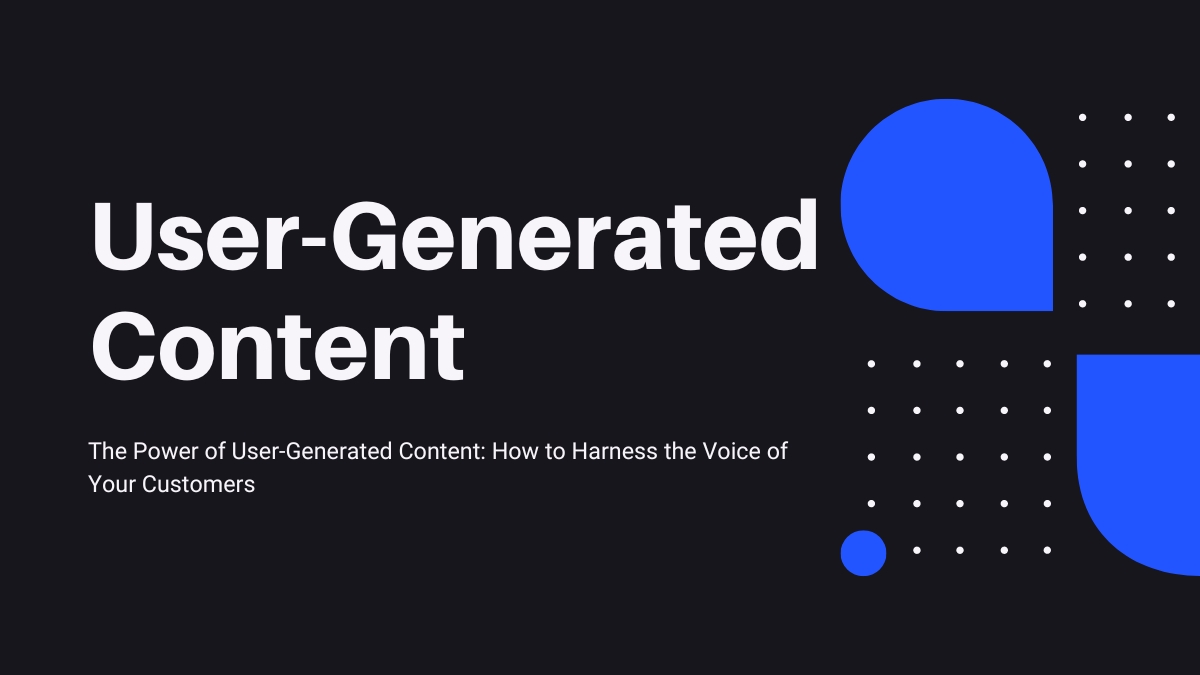 The Power of User-Generated Content: How to Harness the Voice of Your Customers
