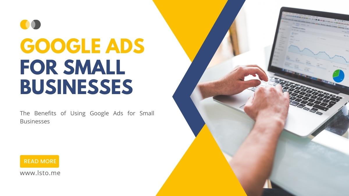 The Benefits of Using Google Ads for Small Businesses