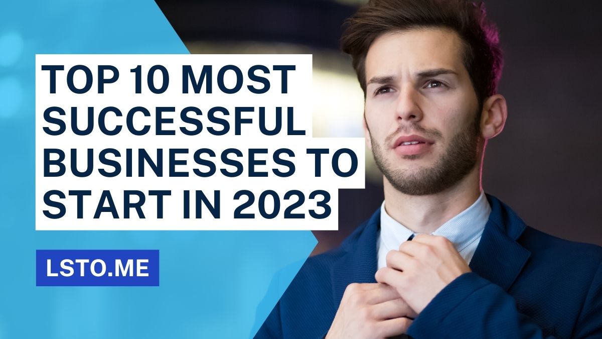 Top 10 Most Successful Businesses To Start In 2023 