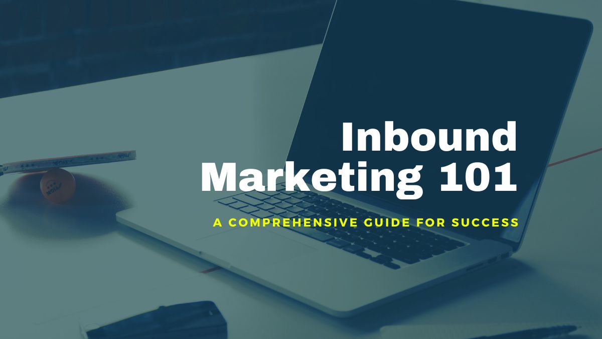 Inbound Marketing 101: A Comprehensive Guide for Success