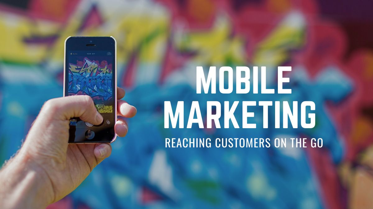 Mobile Marketing: Reaching Customers on the Go