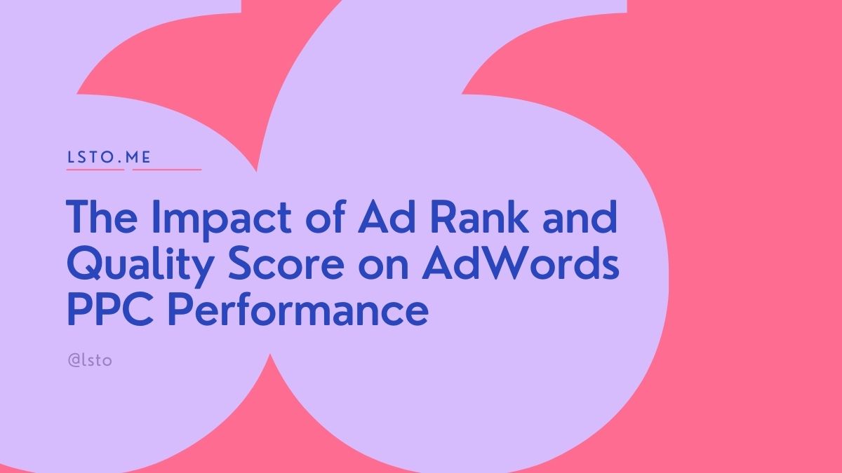 The Impact of Ad Rank and Quality Score on AdWords PPC Performance