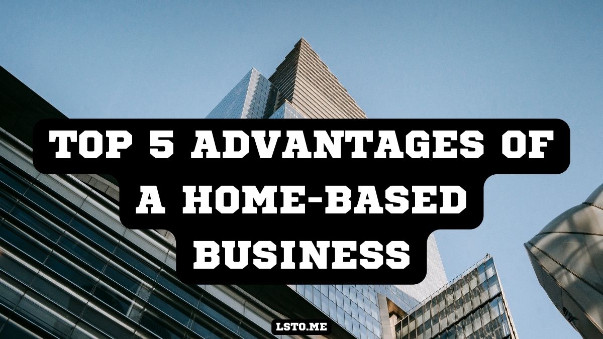 Top 5 Advantages of a Home-Based Business