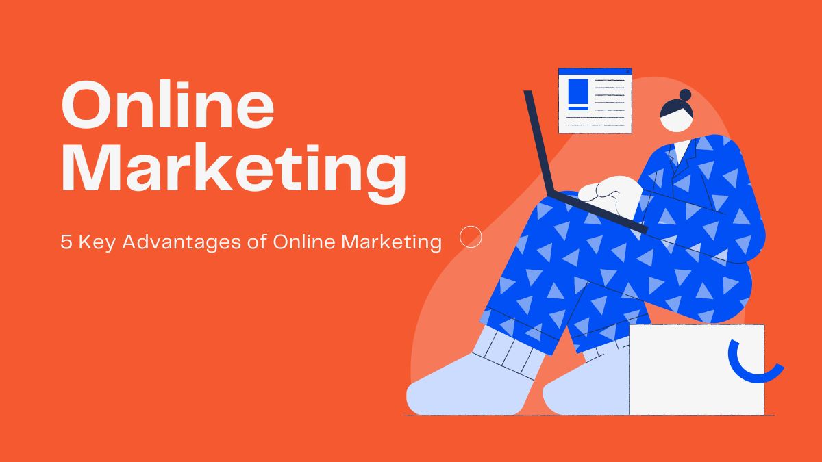 5 Key Advantages of Online Marketing