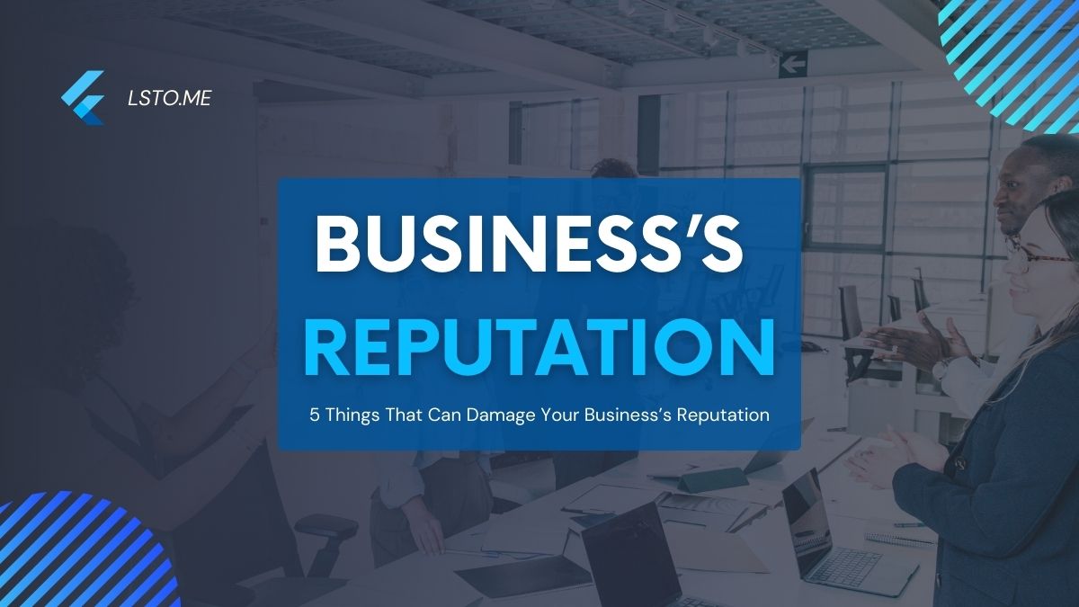 5 Things That Can Damage Your Business’s Reputation