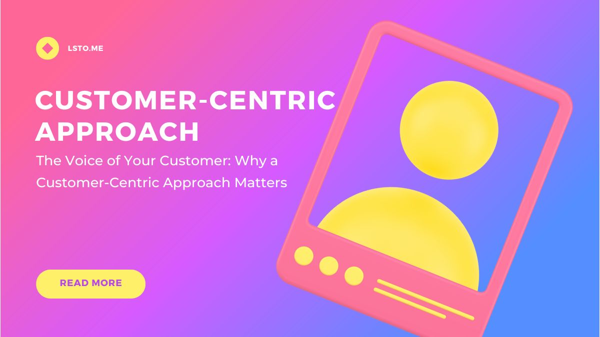 The Voice of Your Customer: Why a Customer-Centric Approach Matters