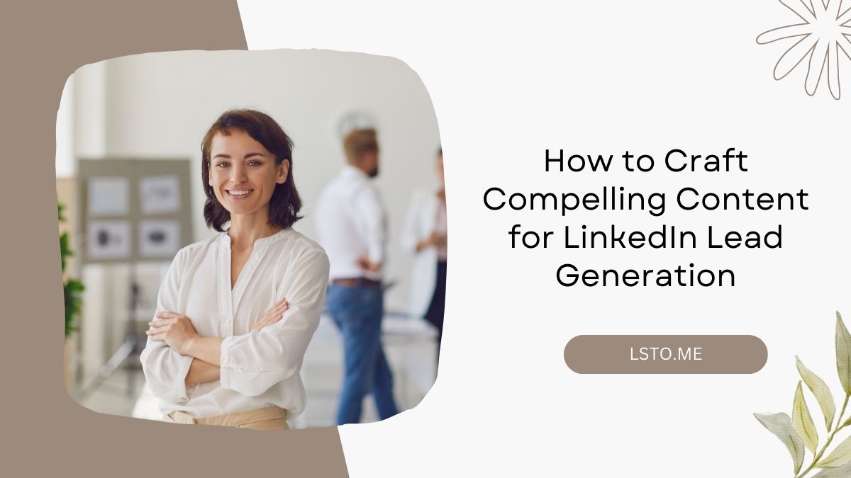 How to Craft Compelling Content for LinkedIn Lead Generation