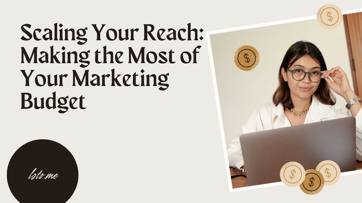 Scaling Your Reach: Making the Most of Your Marketing Budget