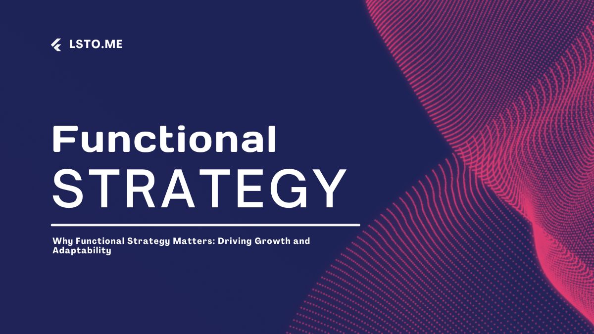 Why Functional Strategy Matters: Driving Growth and Adaptability