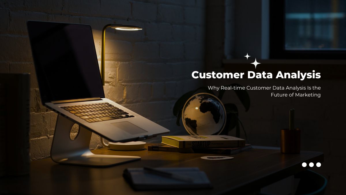 Why Real-time Customer Data Analysis Is the Future of Marketing