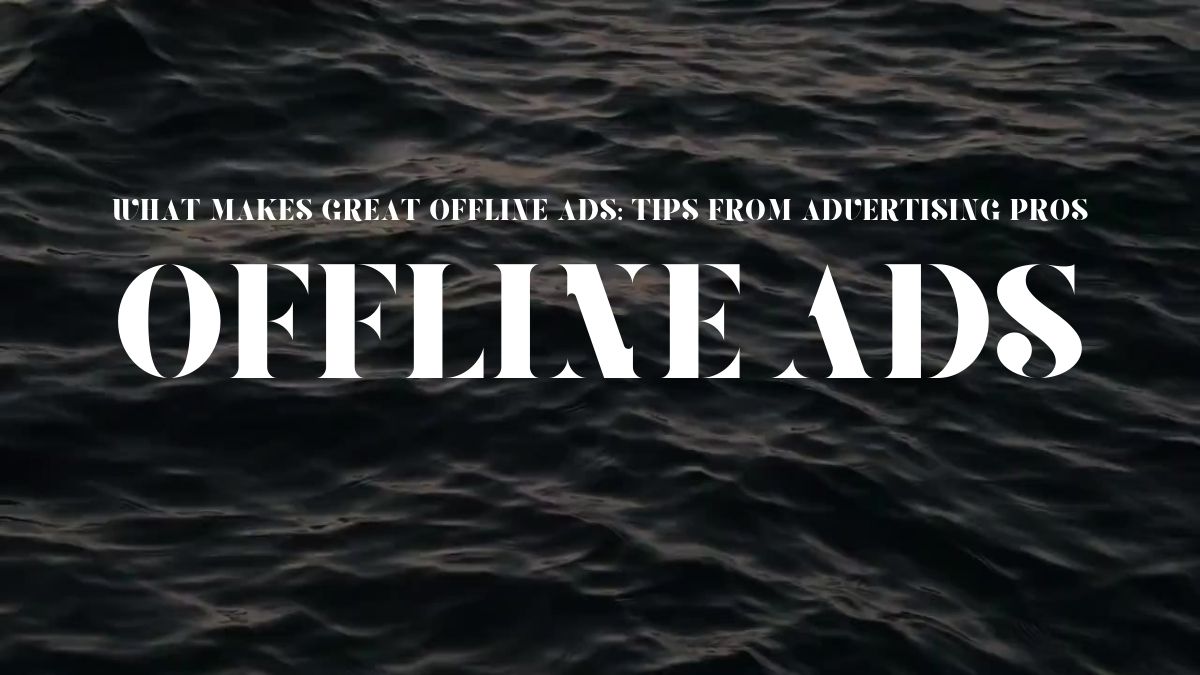 What Makes Great Offline Ads: Tips from Advertising Pros