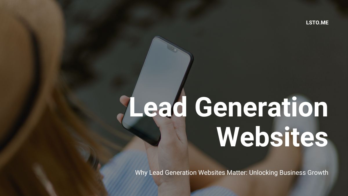 Why Lead Generation Websites Matter: Unlocking Business Growth
