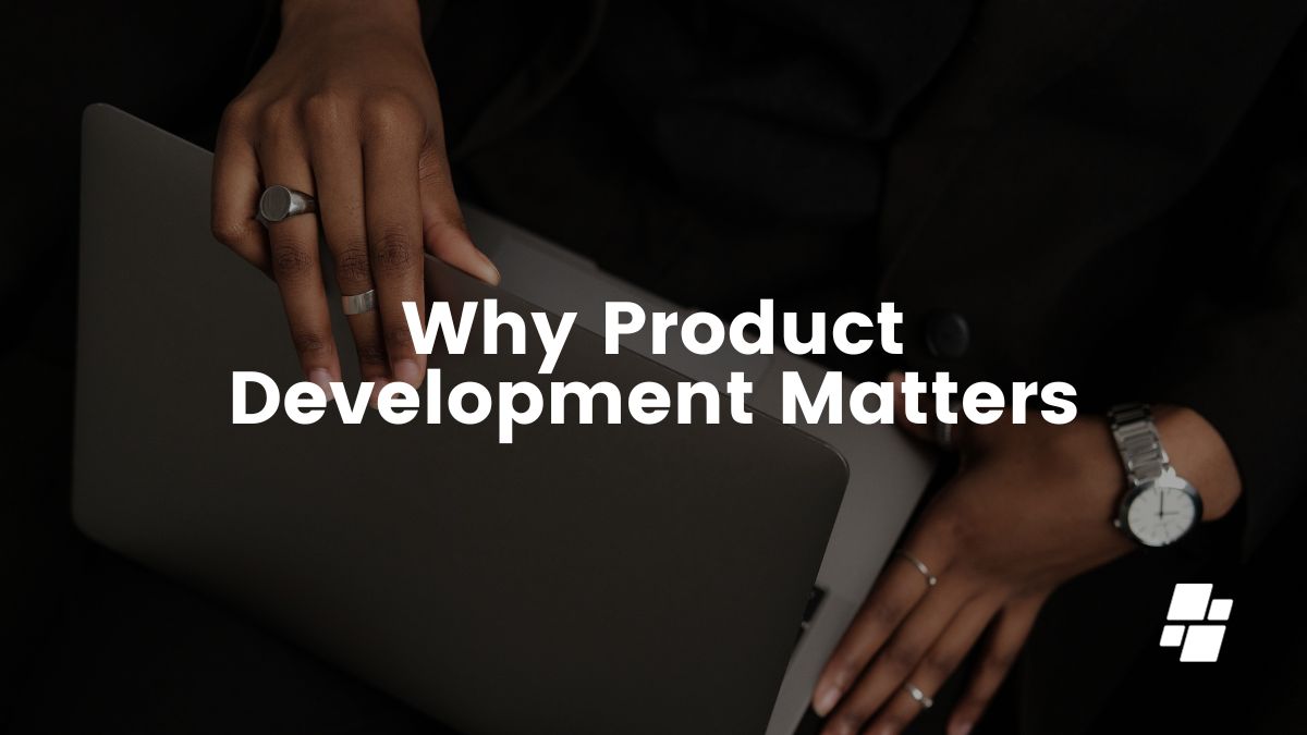 Why Product Development Matters: Building for Success