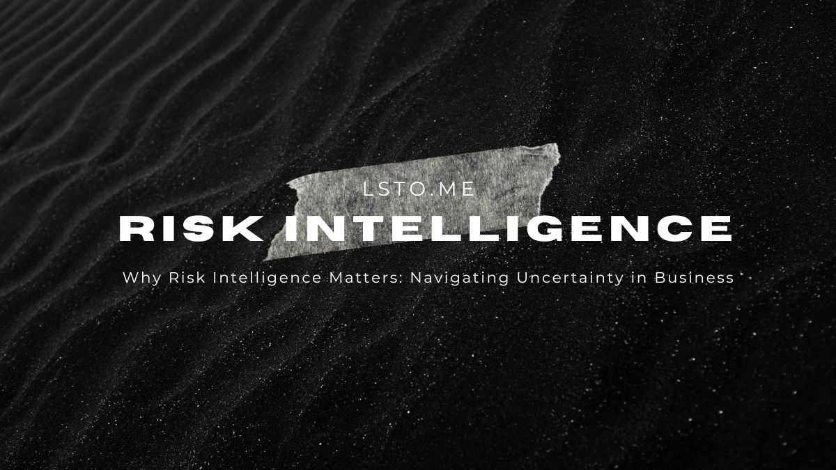 Why Risk Intelligence Matters: Navigating Uncertainty in Business