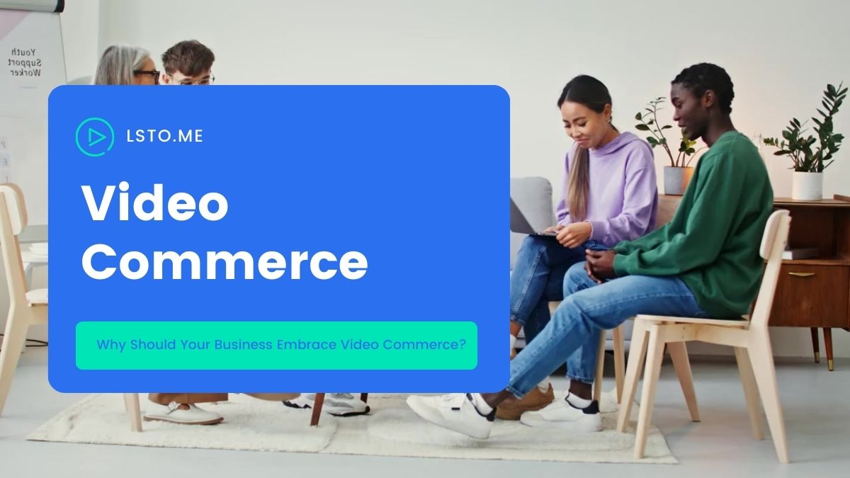 Why Should Your Business Embrace Video Commerce?
