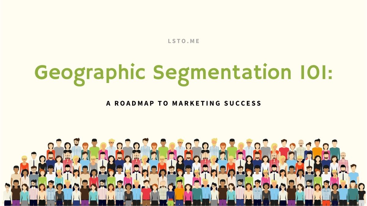 Geographic Segmentation 101: A Roadmap to Marketing Success