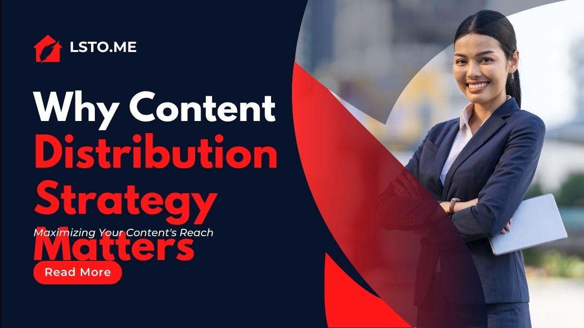 Why Content Distribution Strategy Matters: Maximizing Your Content's Reach